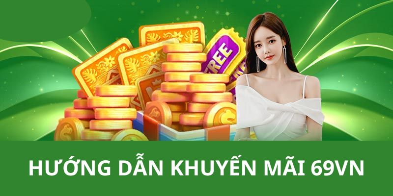 Hướng dẫn các bạn tham gia nhận quà từ các chương trình khuyến mãi 69vn