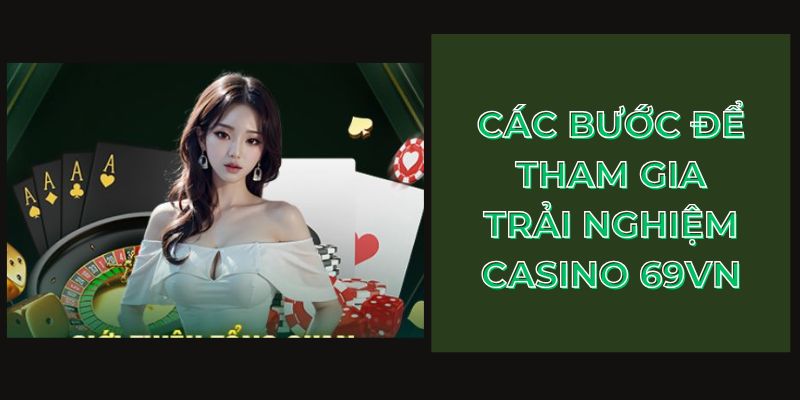 Các bước để tham gia trải nghiệm Casino 69VN