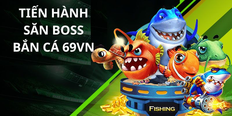 Các bước tiến hành săn boss bắn cá thành công