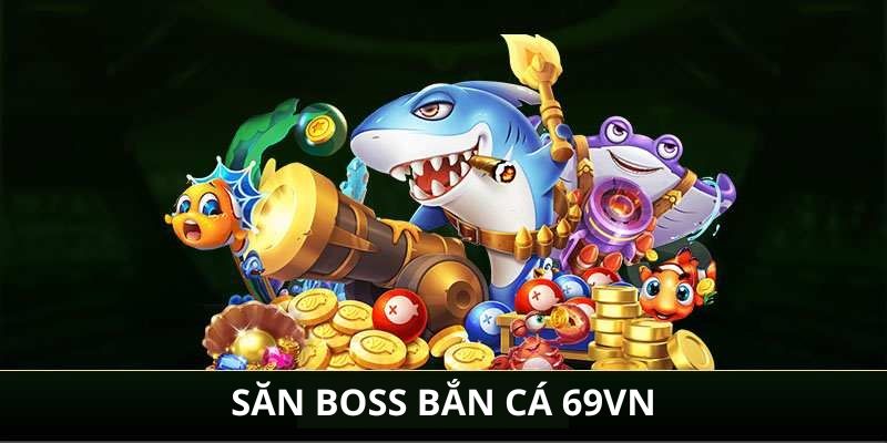 Cách săn boss bắn cá