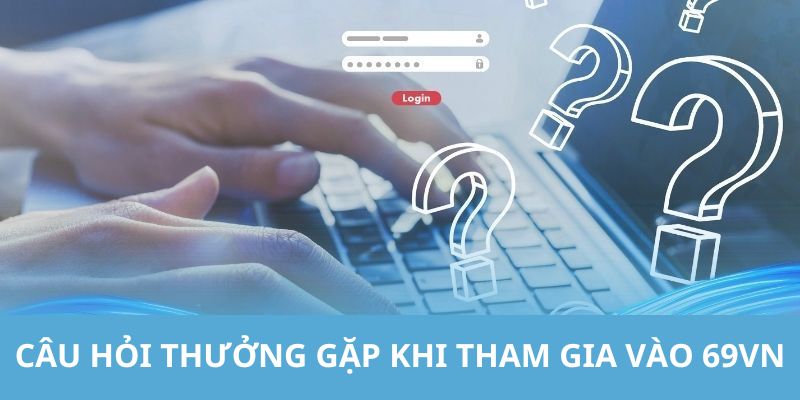 Giải đáp một số câu hỏi thường gặp 69VN của thành viên